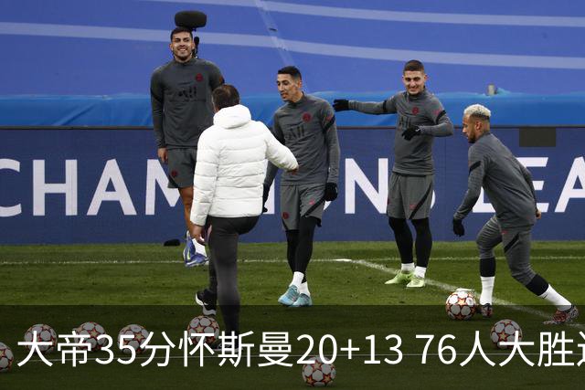 大帝35分怀斯曼20+13 76人大胜送活塞22连败