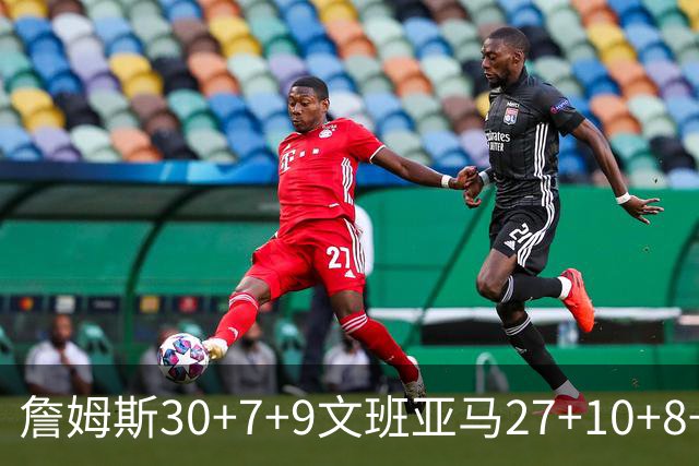 詹姆斯30+7+9文班亚马27+10+8+5+5 湖人胜马刺